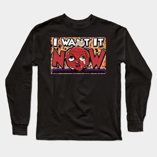 I Want It NOW!!! Long Sleeve T-Shirt by ImpArtbyTorg
